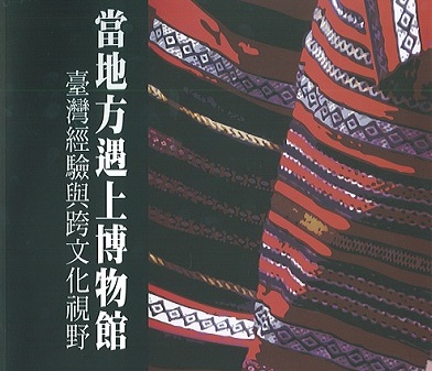 《當地方遇上博物館：臺灣經驗與跨文化視野》 —作為一種思想與生活方式的博物館